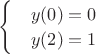 $\begin{cases}
			&y(0) = 0 \\
			&y(2) = 1 \\
		\end{cases}$
