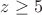 $z \ge 5$