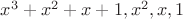 $x^3+x^2+x+1, x^2,x,1 $