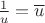$\frac 1 u=\overline u$