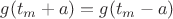 $g(t_m+a)=g(t_m-a)$ $g(t_m+a)=g(t_m-a)$