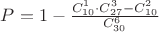 $ P = 1 - \frac{C_{10}^1 \cdot C_{27}^3 - C_{10}^2} {C_{30}^6}$