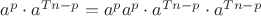 $a^p\cdot a^{Tn-p}=a^p a^p \cdot a^{Tn-p} \cdot a^{Tn-p}$