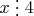 $x\mathrel{\raisebox{-0.5ex}{\vdots}}4$