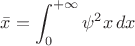 $\displaystyle\bar{x}=\int_{0}^{+\infty}\psi^2x\, dx$