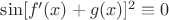 $\sin[f'(x)+g(x)]^2\equiv 0$