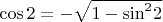 $\[\cos 2 =  - \sqrt {1 - {{\sin }^2}2} \]$