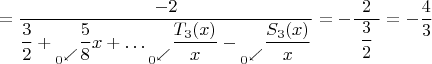 $$=\dfrac{-2}{\dfrac{3}{2}+{}^{\mathstrut}_{{}^{\mathstrut}_{\scriptstyle 0}\swarrow}\dfrac{5}{8}x+\ldots{}^{\mathstrut}_{{}^{\mathstrut}_{\scriptstyle 0}\swarrow}\dfrac{T_3(x)}{x}-{}^{\mathstrut}_{{}^{\mathstrut}_{\scriptstyle 0}\swarrow}\dfrac{S_3(x)}{x}}=-\dfrac{2}{\,\,\dfrac{3}{2}\,\,}=-\dfrac{4}{3}$$