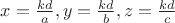 $x=\frac{kd}{a},y=\frac{kd}{b},z=\frac{kd}c}$