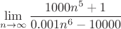 $$\lim\limits_{n\to\infty}\frac{1000n^5+1}{0.001n^6-10000}$$