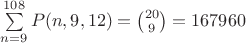 $\sum\limits_{n=9}^{108}P(n, 9, 12) = \binom{20}{9} = 167960$