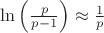 $ \ln\left(\frac{p}{p - 1}\right) \approx \frac{1}{p} $