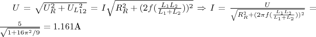 $U = \sqrt{U_R^2 + U_L_{12}^2} = I\sqrt{R_R^2 + (2f(\frac{L_1L_2}{L_1+L_2}))^2} \Rightarrow I = \frac{U}{\sqrt{R_R^2 + (2 \pi f(\frac{L_1L_2}{L_1+L_2}))^2}} = \frac{5}{\sqrt{1 + 16\pi^2/9}} = 1.161 \text{А}$