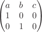 $
\begin{pmatrix}
a & b & c\\
1 & 0 & 0\\
0 & 1 & 0
\end{pmatrix}
$