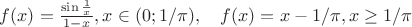 $f(x)=\frac{\sin\frac1x}{1-x}, x\in (0;1/\pi), \quad f(x)=x-1/\pi, x\ge 1/\pi$
