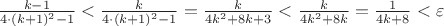 $\frac{k-1}{4\cdot(k+1)^2-1}<\frac{k}{4\cdot(k+1)^2-1}=\frac{k}{4k^2+8k+3}<\frac{k}{4k^2+8k}=\frac{1}{4k+8}<\varepsilon$