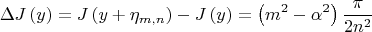 \[
\Delta J\left( y \right) = J\left( {y + \eta _{m,n} } \right) - J\left( y \right) = \left( {m^2  - \alpha ^2 } \right)\frac{\pi }
{{2n^2 }}
\]