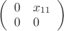 $\left( \begin{array}{ll} 0 & x_{11} \\ 0 & 0 \end{array} \right) $