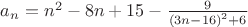 $a_n=n^2-8n+15-\frac{9}{{(3n-16)}^2+6}$