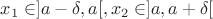 $x_1\in]a-\delta,a[,x_2\in]a,a+\delta[$