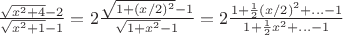 $\frac {\sqrt {x^2 + 4} - 2} {\sqrt {x^2 + 1} - 1}
= 2 \frac {\sqrt {1+ (x/2)^2} - 1} {\sqrt {1+ x^2} - 1}
= 2 \frac {1+\frac 1 2 (x/2)^2 + ...  - 1} {1+\frac 1 2 x^2 + ...  - 1}$
