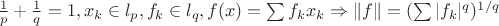 $\frac{1}{p}+\frac{1}{q}=1, x_k \in l_p, f_k \in l_q, f(x)=\sum f_kx_k \Rightarrow \|f\|=(\sum |f_k|^q)^{1/q}$