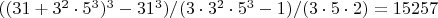 $((31+3^2\cdot 5^3)^3-31^3)/(3\cdot 3^2\cdot 5^3-1)/(3\cdot 5\cdot 2)=15257$