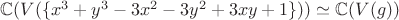 $\mathbb{C}(V(\lbrace x^3+y^3-3x^2-3y^2+3xy+1 \rbrace)) \simeq \mathbb{C}(V(g))$