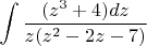 $$\int \frac{ (z^3+4)dz} {z(z^2-2z-7)}$$