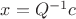 $x=Q^{-1}c$