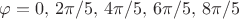 $\varphi=0,\,2\pi/5,\,4\pi/5,\,6\pi/5,\,8\pi/5$