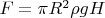 $F=\pi R^2 \rho gH$