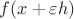 $f(x+\varepsilon h)$