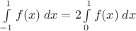 $\int\limits_{-1}^{1}f(x)\;dx=2\int\limits_{0}^{1}f(x)\;dx$