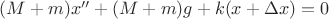 $(M+m)x''+(M+m)g+k(x+\Delta x)=0$
