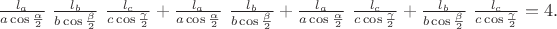 $\frac{l_a}{a\cos\frac{\alpha}{2}}\ \frac{l_b}{b\cos\frac{\beta}{2}}\ \frac{l_c}{c\cos\frac{\gamma}{2}}+
\frac{l_a}{a\cos\frac{\alpha}{2}}\ \frac{l_b}{b\cos\frac{\beta}{2}}+
\frac{l_a}{a\cos\frac{\alpha}{2}}\ \frac{l_c}{c\cos\frac{\gamma}{2}}+
\frac{l_b}{b\cos\frac{\beta}{2}}\ \frac{l_c}{c\cos\frac{\gamma}{2}}=4. $