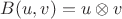 $B(u,v) = u \otimes v$