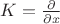 $K=\frac{\partial}{\partial x}$
