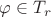$\varphi \in T_r$
