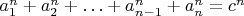 $a^n _1 + a^n _2 + &hellip; + a^n _{n-1} + a^n _n = c^n$