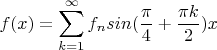 $$f(x)=\sum\limits_{k=1}^{\infty}f_nsin(\frac \pi 4+\frac {\pi k} 2)x$$