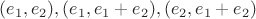 $(e_1,e_2),(e_1,e_1+e_2),(e_2,e_1+e_2)$