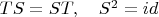 $TS=ST,\quad S^2=id$