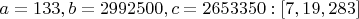 $a=133, b=2992500, c=2653350:[7,19,283]$