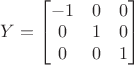 $Y = \begin{bmatrix} -1 & 0 & 0 \\ 0 & 1 & 0 \\ 0 & 0 & 1 \end{bmatrix}$