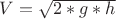 $V= \sqrt{2*g*h}$
