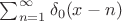 $\sum_{n=1}^{\infty}\delta_0(x-n)$$