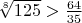 $\sqrt[8]{125} > \frac{64}{35}$