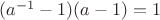 $(a^{-1}-1)(a-1)=1$