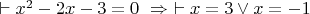 \vdash x^2-2x-3=0\ \Rightarrow\  \vdash x=3\vee x=-1$